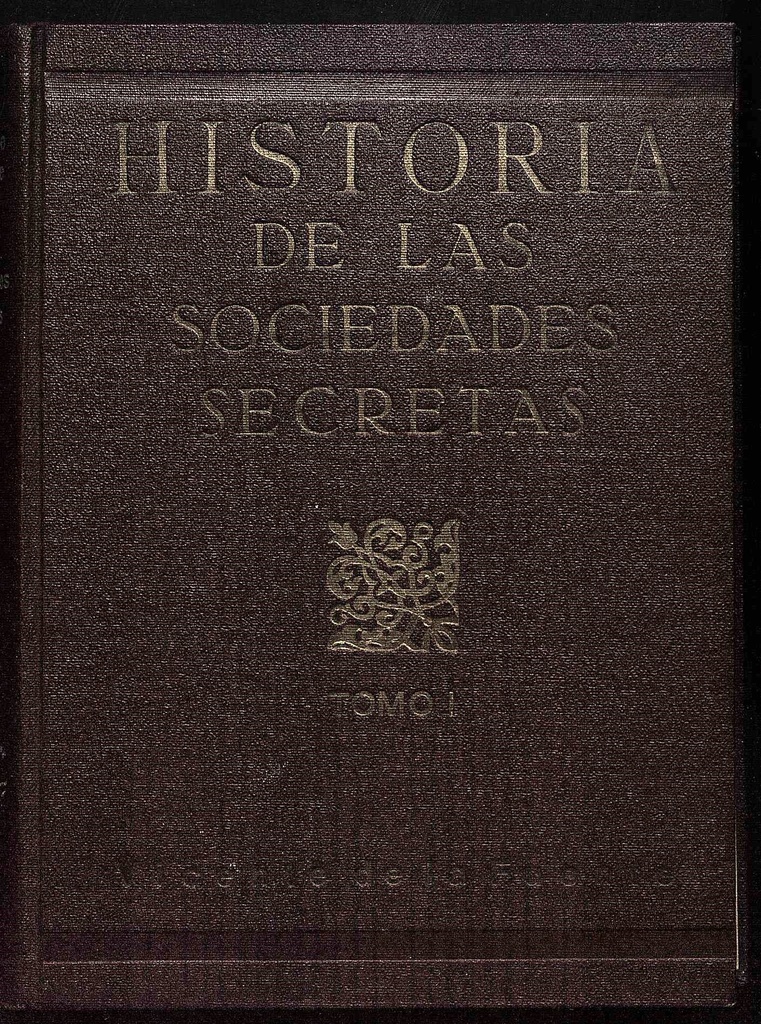 Historia de las Sociedades Secretas antiguas y modernas en España y especialmente la Francmasonería