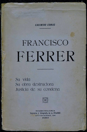 [N3/07 - R-0025] Francisco Ferrer. Su vida, su obra destructora, justicia de su condena